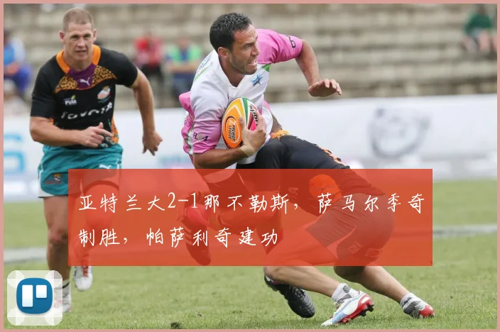 亚特兰大2-1那不勒斯，萨马尔季奇制胜，帕萨利奇建功