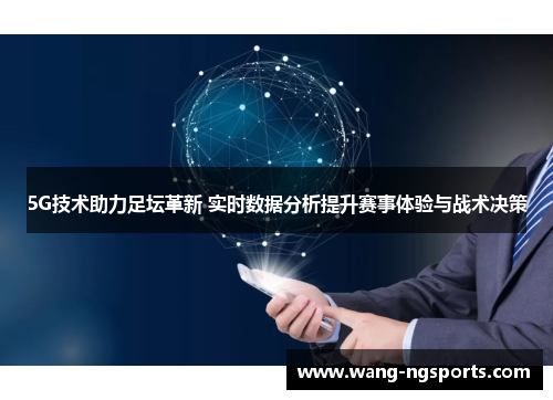 5G技术助力足坛革新 实时数据分析提升赛事体验与战术决策