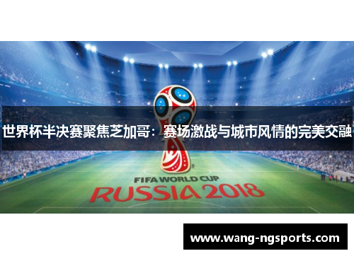 世界杯半决赛聚焦芝加哥：赛场激战与城市风情的完美交融