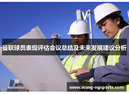 曼联球员表现评估会议总结及未来发展建议分析
