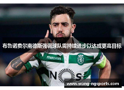 布鲁诺费尔南德斯强调球队需持续进步以达成更高目标