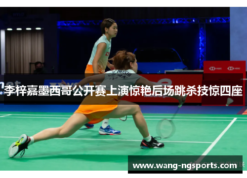 李梓嘉墨西哥公开赛上演惊艳后场跳杀技惊四座
