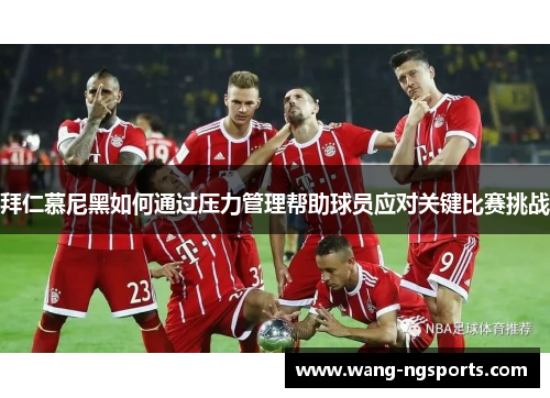 拜仁慕尼黑如何通过压力管理帮助球员应对关键比赛挑战