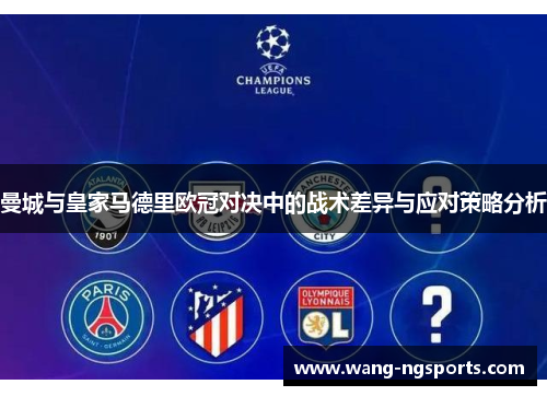 曼城与皇家马德里欧冠对决中的战术差异与应对策略分析