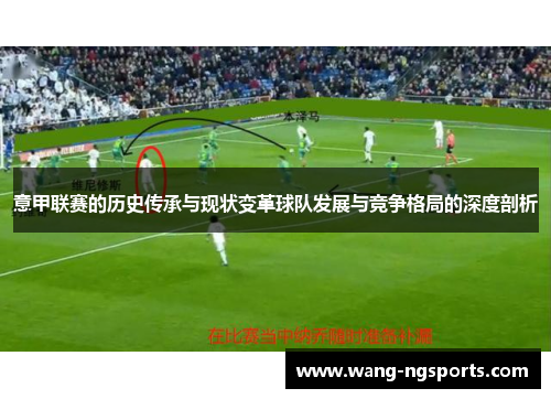 意甲联赛的历史传承与现状变革球队发展与竞争格局的深度剖析