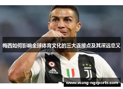 梅西如何影响全球体育文化的三大连接点及其深远意义