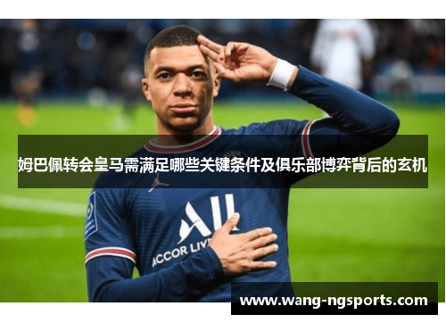 姆巴佩转会皇马需满足哪些关键条件及俱乐部博弈背后的玄机
