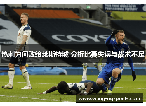 热刺为何败给莱斯特城 分析比赛失误与战术不足