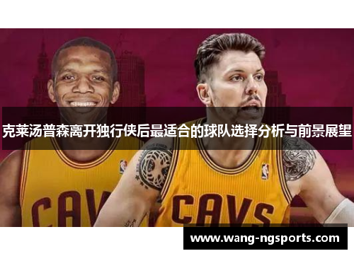 克莱汤普森离开独行侠后最适合的球队选择分析与前景展望