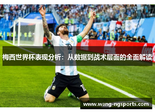 梅西世界杯表现分析：从数据到战术层面的全面解读