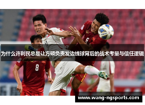 为什么许利民总是让方硕负责发边线球背后的战术考量与信任逻辑