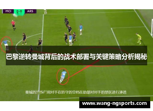 巴黎逆转曼城背后的战术部署与关键策略分析揭秘